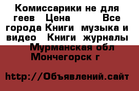 Комиссарики не для геев › Цена ­ 200 - Все города Книги, музыка и видео » Книги, журналы   . Мурманская обл.,Мончегорск г.